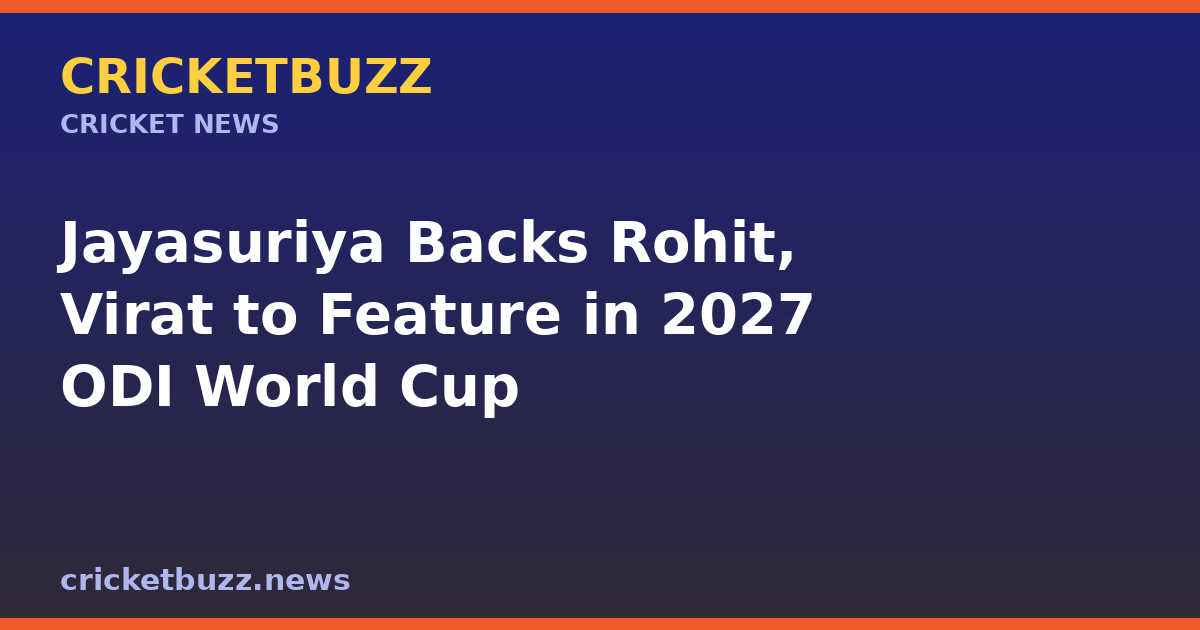 Jayasuriya Backs Rohit, Virat to Feature in 2027 ODI World Cup