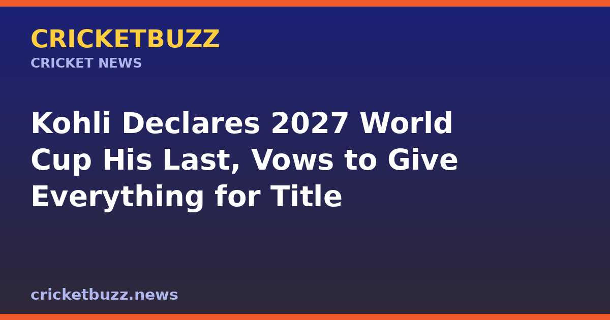 Kohli Declares 2027 World Cup His Last, Vows to Give Everything for Title